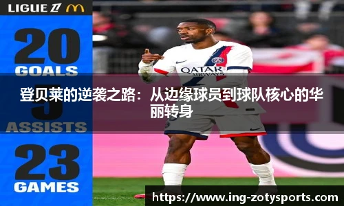 登贝莱的逆袭之路：从边缘球员到球队核心的华丽转身