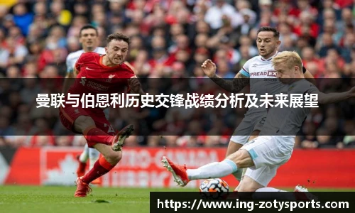 曼联与伯恩利历史交锋战绩分析及未来展望